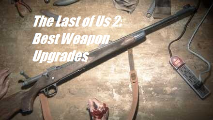 The Last of Us 2: Best Weapon Upgrades – karen jodes blog
