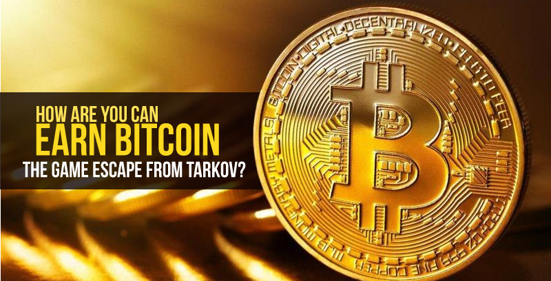 How are you can earn bitcoin in the game Escape from Tarkov? – MyFishBook