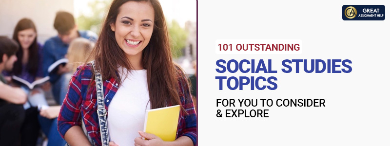 116 Outstanding Social Studies Topics for you to Consider & Explore