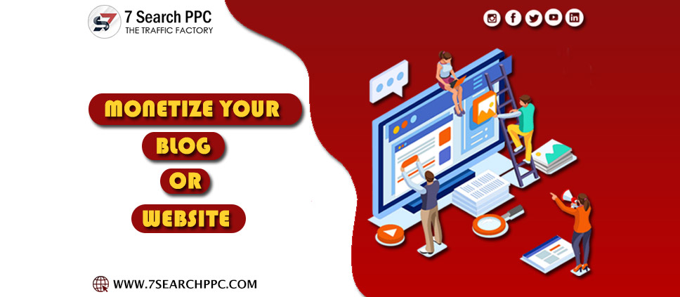 How To Monetize Your Blog Or Website? - 7Search PPC