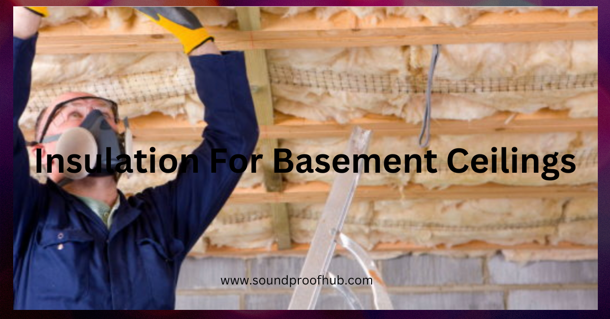 4 Best Insulation For Basement Ceilings -