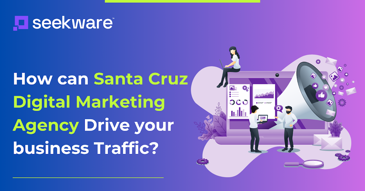 How can Santa Cruz Digital Marketing Agency Drive your business Traffic?