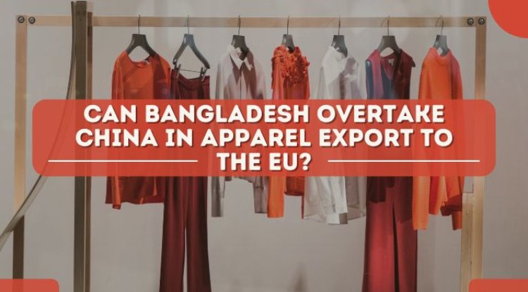 Can Bangladesh Overtake China in Apparel Export to the EU?