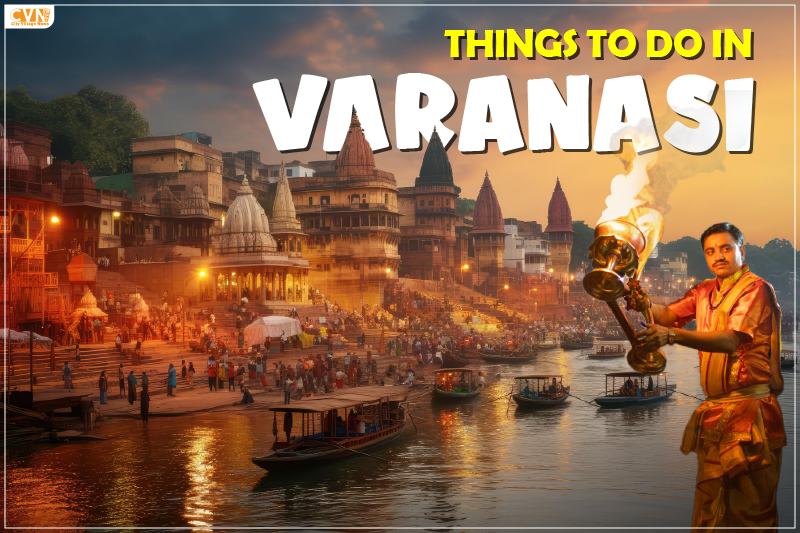 Discover the Best Things to Do in Varanasi for a Memorable Trip