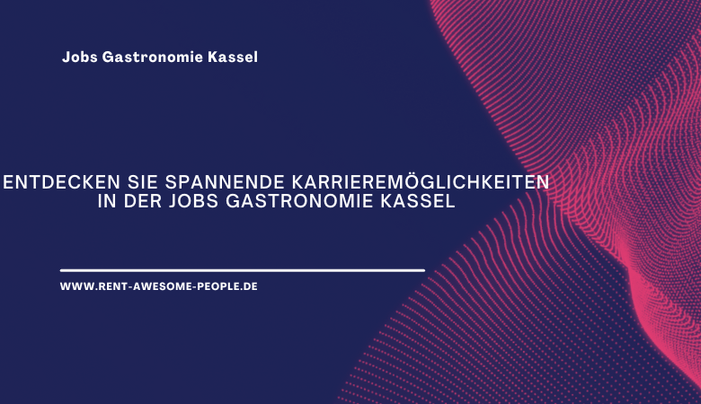 Entdecken Sie spannende Karrieremöglichkeiten in der Jobs Gastronomie Kassel – Rent Awesome People