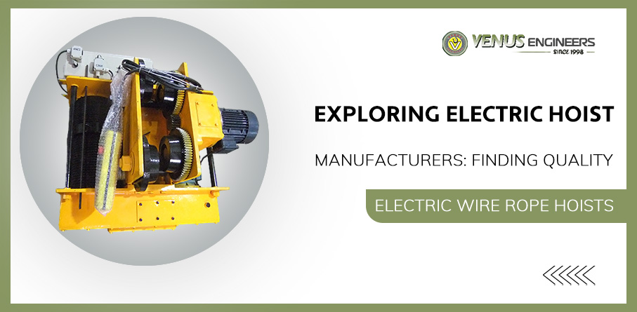 Exploring Electric Hoist Manufacturers: Finding Quality Electric Wire Rope Hoists – Venus Engineers
