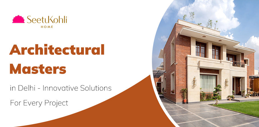 Architectural Masters in Delhi - Innovative Solutions for Every Project