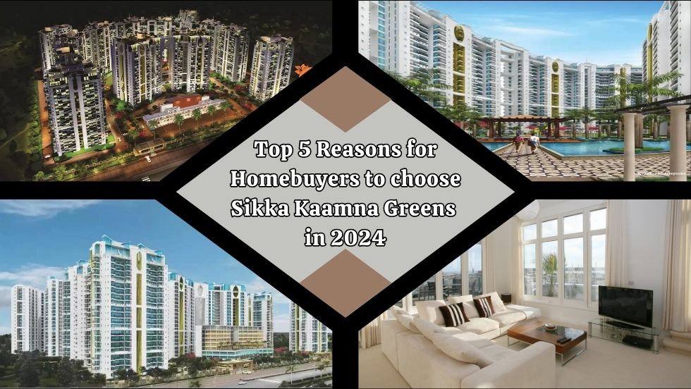Top 5 Reasons for Homebuyers to Choose Sikka Kaamna Greens in 2024 - sikkakaamnagreens