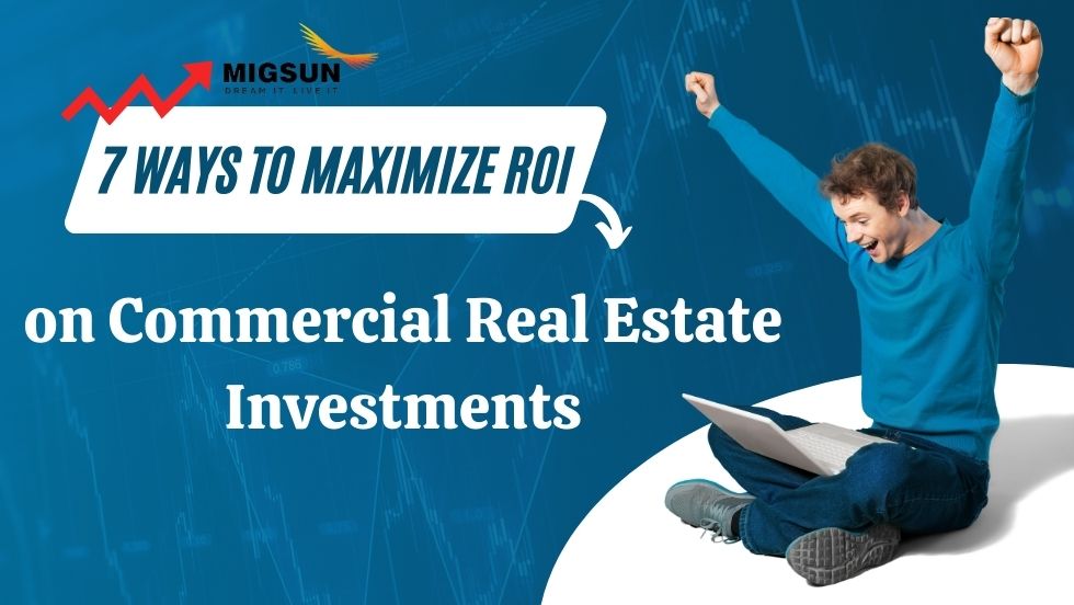 7 Ways to Maximize ROI on Commercial Real Estate Investments - migsun lucknow central