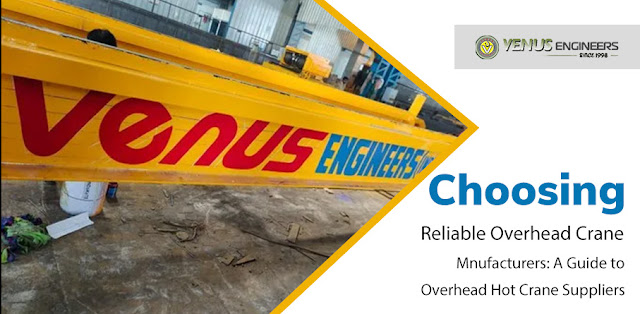 Choosing Reliable Overhead Crane Manufacturers: A Guide to Overhead Hot Crane Suppliers - Venus Engineers - Crane hoists, Electric Wire Rope Hoists, EOT Crane, HOT Cranes, Power Winches