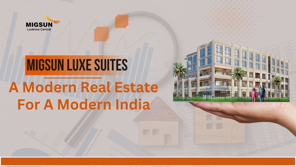 Migsun Luxe Suites: A Modern Real Estate for A Modern India - migsun lucknow central